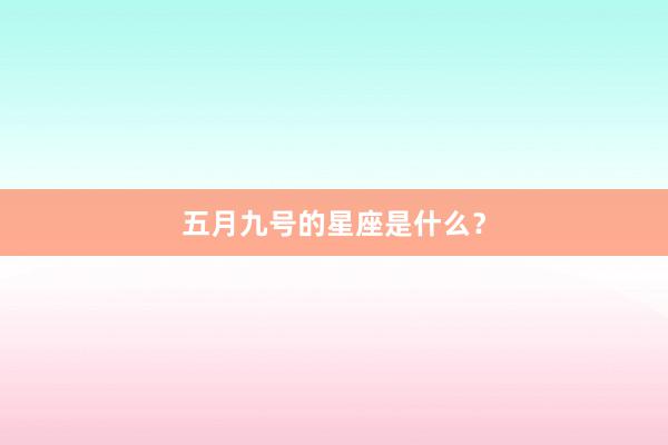 五月九号的星座是什么？